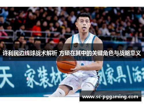 许利民边线球战术解析 方硕在其中的关键角色与战略意义