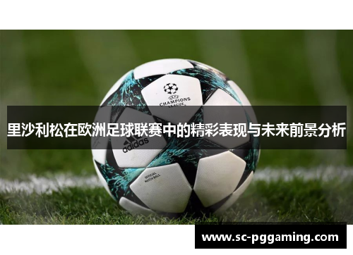 里沙利松在欧洲足球联赛中的精彩表现与未来前景分析