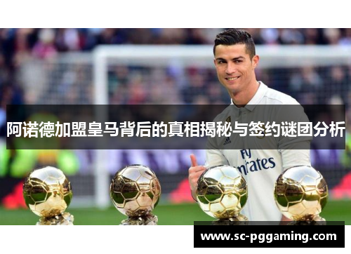阿诺德加盟皇马背后的真相揭秘与签约谜团分析 阿诺德加盟皇马背后的真相揭秘与签约谜团分析