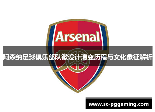 阿森纳足球俱乐部队徽设计演变历程与文化象征解析