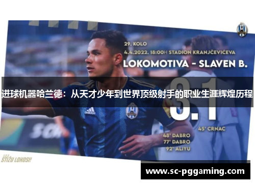 进球机器哈兰德：从天才少年到世界顶级射手的职业生涯辉煌历程