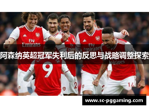 阿森纳英超冠军失利后的反思与战略调整探索