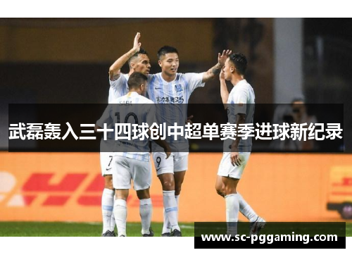 武磊轰入三十四球创中超单赛季进球新纪录 武磊轰入三十四球创中超单赛季进球新纪录
