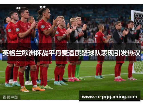 英格兰欧洲杯战平丹麦遭质疑球队表现引发热议