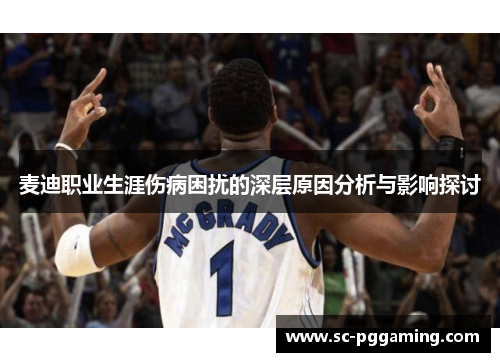 麦迪职业生涯伤病困扰的深层原因分析与影响探讨